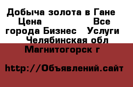 Добыча золота в Гане › Цена ­ 1 000 000 - Все города Бизнес » Услуги   . Челябинская обл.,Магнитогорск г.